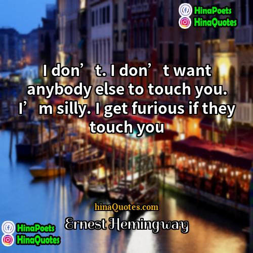 Ernest Hemingway Quotes | I don’t. I don’t want anybody else